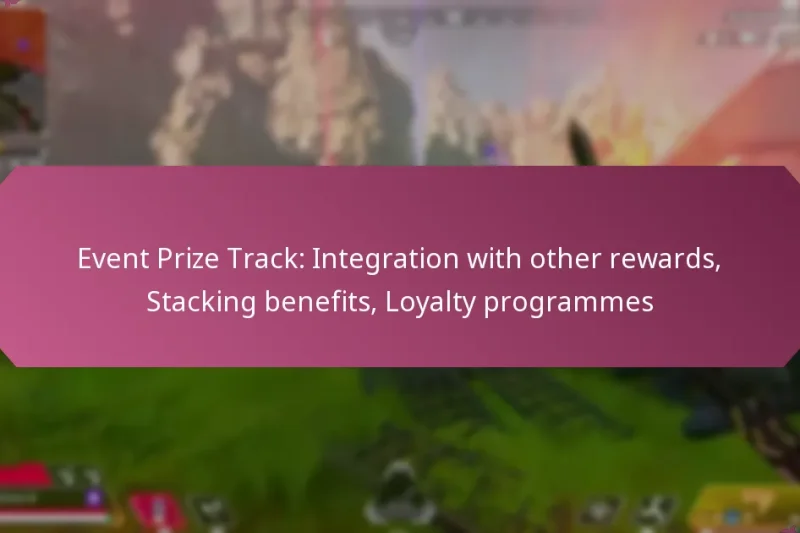 Event Prize Track: Integration with other rewards, Stacking benefits, Loyalty programmes